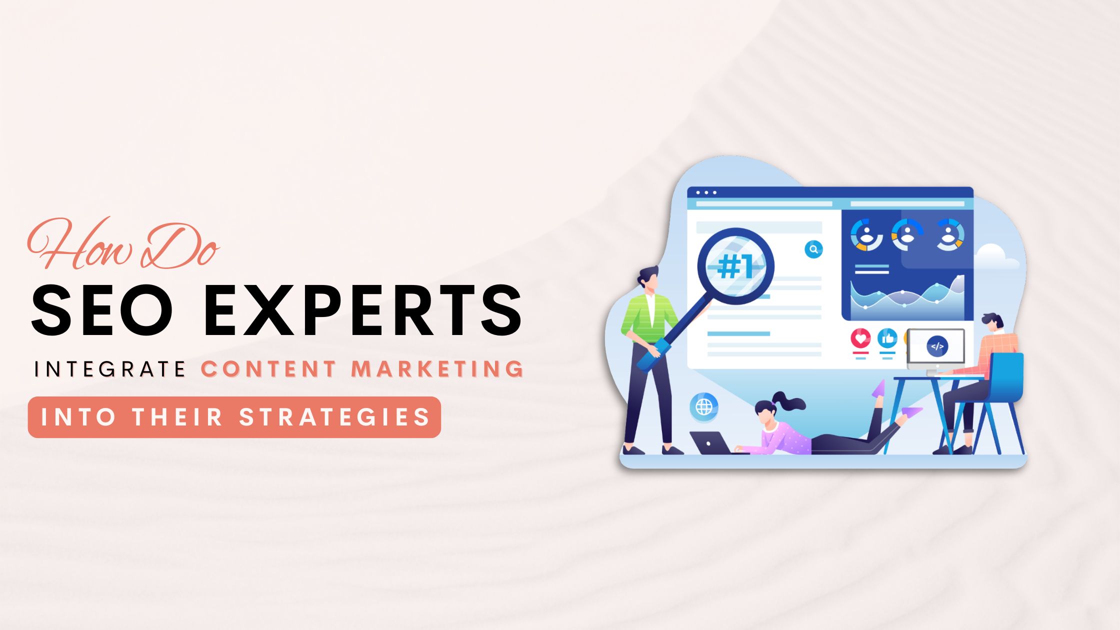 How Do SEO Experts Integrate Content Marketing into Their Strategies