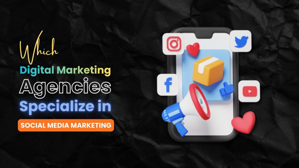 Which Digital Marketing Agencies Specialize in Social Media Marketing